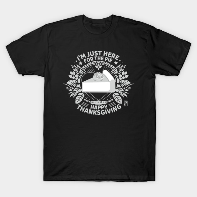 I'm just here for the pie - Happy Thanksgiving - The best in the world T-Shirt by ArtProjectShop